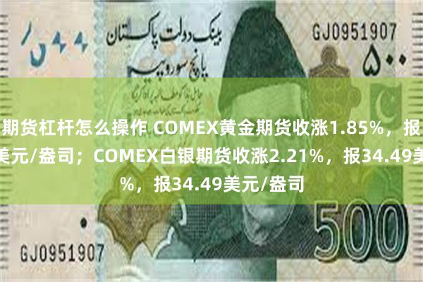 期货杠杆怎么操作 COMEX黄金期货收涨1.85%，报3001.3美元/盎司；COMEX白银期货收涨2.21%，报34.49美元/盎司