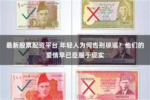 最新股票配资平台 年轻人为何告别琼瑶？他们的爱情早已臣服于现实