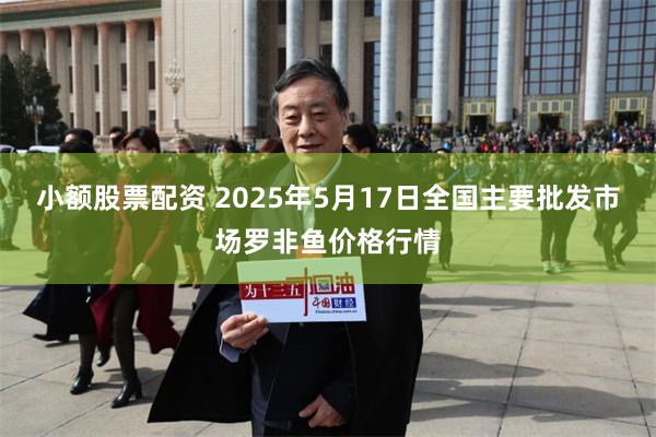 小额股票配资 2025年5月17日全国主要批发市场罗非鱼价格行情