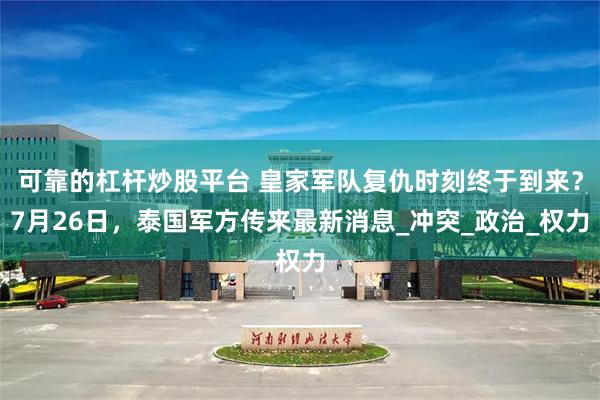 可靠的杠杆炒股平台 皇家军队复仇时刻终于到来？7月26日，泰国军方传来最新消息_冲突_政治_权力